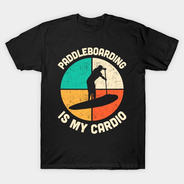 Paddleboarding Is My Cardio Fitness Gym Workout Mens Womens T-Shirt by TMSTORE